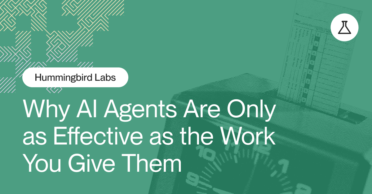 Why AI Agents Are Only as Effective as the Work You Give Them